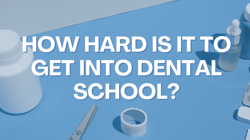 How Hard Is It to Get Into Dental School?